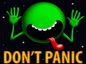 "don't panic" is the slogan written on the Hitchhiker's Guide to the Galaxy